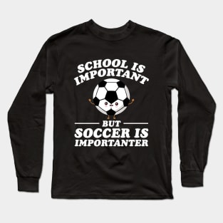 School Is Important But Soccer Is Importanter Long Sleeve T-Shirt